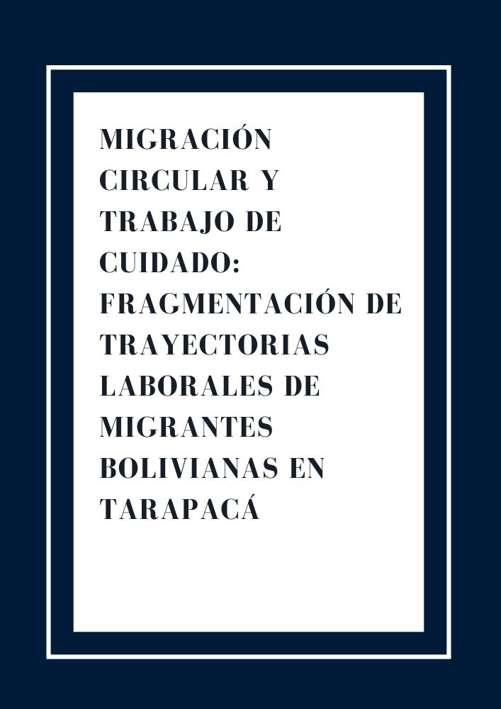 Migración circular y trabajo de cuidado- Fragmentación de trayectorias laborales de migrantes bolivianas en Tarapacá