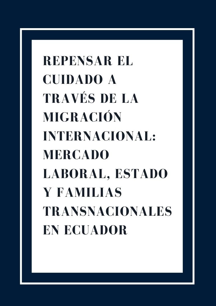 Repensar el cuidado a través de la migración internacional- mercado laboral, Estado y familias transnacionales en Ecuador